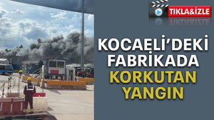 Kocaeli’deki fabrikada korkutan yangın